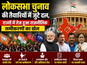 लोकसभा चुनाव की तैयारियां और राज्यों में राजनीतिक समीकरण