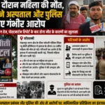 इलाज के दौरान महिला की मौत, परिजनों ने अस्पताल और पुलिस पर लगाए गंभीर आरोप