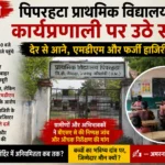 कौशांबी : पिपरहटा प्राथमिक विद्यालय की कार्यप्रणाली पर उठे सवाल, देर से आने, एमडीएम और फर्जी हाजिरी के आरोप