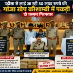 उड़ीसा से लाई जा रही 50 लाख रुपये की गांजा खेप कौशाम्बी में पकड़ी, दो तस्कर गिरफ्तार